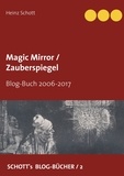 Heinz Schott - Magic Mirror / Zauberspiegel - Blog-Buch 2006-2017.