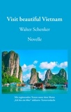 Walter Schenker - Visit beautiful Vietnam - Novelle - Mit ergänzenden Texten unter dem Motto „Ich bin ein 68er“.