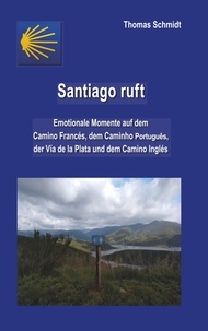 Thomas Schmidt - Santiago ruft - Emotionale Momente auf dem Camino Francés, dem Caminho Portugues, der Vía de la Plata und dem Camino Inglés.