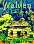 Henry David Thoreau - Walden oder Leben in den Wäldern - Vollständige deutsche Ausgabe mit aktualisierter Rechtschreibung.