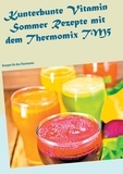 Carola Klein - Kunterbunte Vitamin Sommer Rezepte mit dem Thermomix TM5 - Rezepte für den Thermomix.