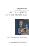 Rüdiger Schneider - Auf den Spuren schöner Madonnen - Eine Pilgerreise am Mittelrhein.