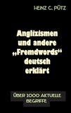 Heinz C. Pütz - Anglizismen und andere "Fremdwords" deutsch erklärt - Über 1000 aktuelle Begriffe.