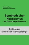 Bernhard J. Schmidt et Andreas Ganz - Symbiotischer Narzissmus als Gruppenphänomen.