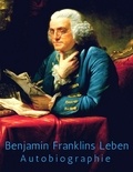 Benjamin Franklin - Benjamin Franklins Leben - Autobiographie.