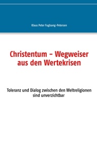 Klaus Peter Fuglsang-Petersen - Christentum - Wegweiser aus den Wertekrisen - Toleranz und Dialog zwischen den Weltreligionen sind unverzichtbar.