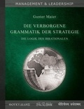 Gunter Maier - Die verborgene Grammatik der Strategie - Die Logik des Irrationalen.