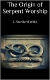 C. Staniland Wake - The Origin of Serpent Worship.
