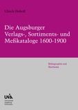 Ulrich Hohoff - Die Augsburger Verlags-, Sortiments- und Meßkataloge 1600-1900 - Bibliographie und Nachweis.