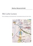 Messerschmidt Markus - Mit Liebe Lernen - Eine nachhaltige und kybernetische Auseinandersetzung mit dem Leben.