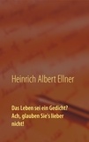 Heinrich Albert Ellner et Romy Glaser - Das Leben sei ein Gedicht? Ach, glauben Sie's lieber nicht!.