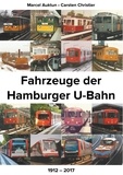 Marcel Auktun et Carsten Christier - Fahrzeuge der Hamburger U-Bahn - 1912 - 2017.