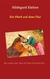 Hildegard Kiehne - Ein Pferd auf dem Flur - Wie es dazu kam, dass ein Fohlen Fahrstuhl fuhr....