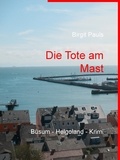Birgit Pauls - Die Tote am Mast - Büsum - Helgoland - Krimi.