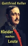 Gottfried Keller - Kleider machen Leute - Eine Erzählung über die Macht des schönen Scheins.