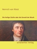 Heinrich von Kleist - Die heilige Cäcilie oder die Gewalt der Musik.