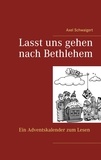 Axel Schwaigert - Lasst uns gehen nach Bethlehem - Ein Adventskalender zum Lesen.