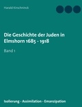 Harald Kirschninck - Die Geschichte der Juden in Elmshorn 1685 - 1918 - Band 1.