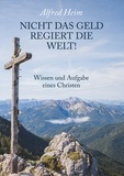 Alfred Heim - Nicht das Geld regiert die Welt! - Wissen und Aufgabe eines Christen.