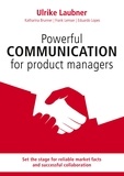 Ulrike Laubner et Katharina Brunner - Powerful communication for product manager - Set the stage for reliable market facts and successful collaboration.