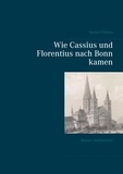 Norbert Flörken - Wie Cassius und Florentius nach Bonn kamen - Bonner Stadtpatrone.