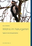 Werner Geissmann - Wildnis im Naturgarten - Tagebuch eines Naturgartenjahres.