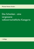 Michael Heinen-Anders - Das Schenken - eine vergessene volkswirtschaftliche Kategorie - 1. Auflage.