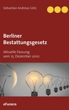 Sebastian Andreas Götz - Berliner Bestattungsgesetz - Aktuelle Fassung vom 15. Dezember 2010.