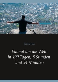 Bettina Heer - Einmal um die Welt in 199 Tagen, 5 Stunden und 34 Minuten.