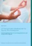 Regina Lahner - 20 Klangschalen-Meditationen für Sauna und Ruheräume - Anwendungsfertige Texte für kurze Klang-Zeremonien oder entspannende Aufgüsse.