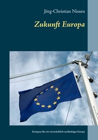 Jörg-Christian Nissen - Zukunft Europa - Kompass für ein wirtschaftlich nachhaltiges Europa.