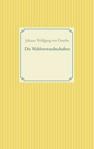 Johann Wolfgang von Goethe - Die Wahlverwandtschaften.