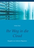 Arthur Dutt - Ihr Weg in die Cloud - Ratgeber zur sicheren Migration.
