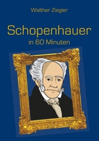 Walther Ziegler - Schopenhauer in 60 Minuten.