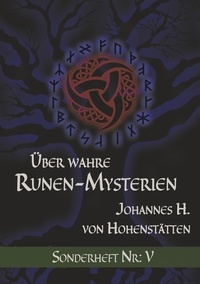 Johannes H. von Hohenstätten - Über wahre Runen-Mysterien: V - Sonderheft Nr. V.