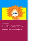Reiner Bonack - Der Schulhoflöwe - Fabelhafte Geschichten für Kinder.
