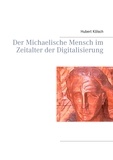 Hubert Kölsch - Der Michaelische Mensch im Zeitalter der Digitalisierung.