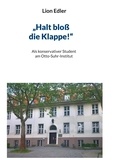 Lion Edler - "Halt bloß die Klappe!" - Als konservativer Student am Otto-Suhr-Institut: Ein fesselndes Buch über ein Studium mit Hindernissen.
