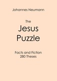 Johannes Neumann - The Jesus Puzzle - Facts and Fiction - 280 Theses.