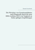 Hannah Jaschinski - Die Prävalenz von Gestationsdiabetes nach Diagnostik durch die neue DDG-Leitlinie (2011) im Vergleich zu bisher gültigen Empfehlungen.