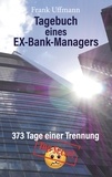 Frank Uffmann - Tagebuch eines EX-Bank-Managers - 373 Tage einer Trennung.