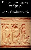 W. M. Flinders Petrie - Ten years digging in Egypt.