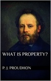 P. J. Proudhon - What is Property?.