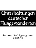 Johann Wolfgang von Goethe - Unterhaltungen deutscher Ausgewanderten.