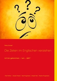 Petra Schaaf - Die Zeiten im Englischen verstehen - Ich bin gekommen - I am ... ääh?.