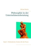 Michael Rasche - Philosophie in der Unternehmensberatung - Band 1: Methodisches Denken für die Praxis.