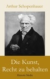 Arthur Schopenhauer - Die Kunst, Recht zu behalten.