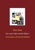 Dieter Adam - Das waren Adam und die Micky´s - Erinnerungen an die hessische Kultband.