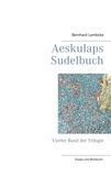 Bernhard Lembcke - Aeskulaps Sudelbuch - Vierter Band der Trilogie.