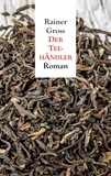 Rainer Gross - Der Teehändler - Roman.